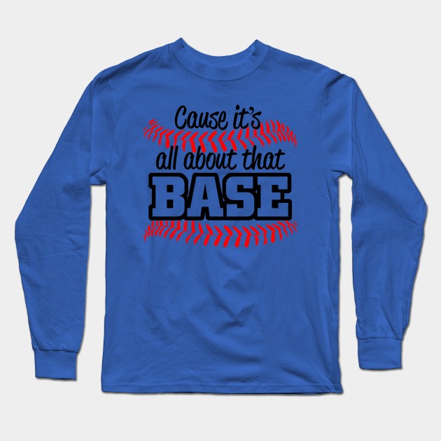 CAUSE ITS ALL ABOUT THAT BASE Long Sleeve T-Shirt by MarkBlakeDesigns